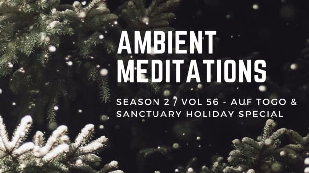 Ambient Meditations S2 Vol 56 - Auf Togo and Sanctuary Special Holiday Double Header